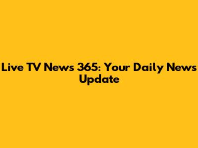 Live TV News 365: Your Daily News Update
