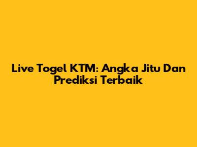 Live Togel KTM: Angka Jitu Dan Prediksi Terbaik