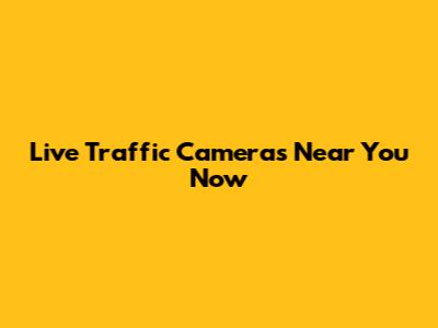 Live Traffic Cameras Near You Now