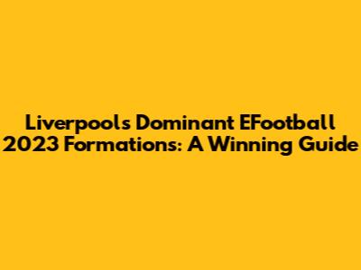 Liverpool's Dominant EFootball 2023 Formations: A Winning Guide