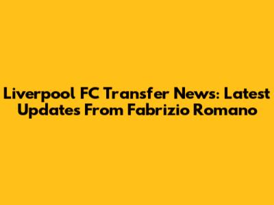 Liverpool FC Transfer News: Latest Updates From Fabrizio Romano