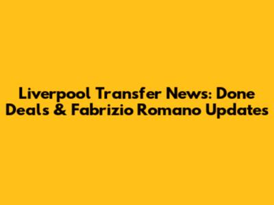Liverpool Transfer News: Done Deals & Fabrizio Romano Updates