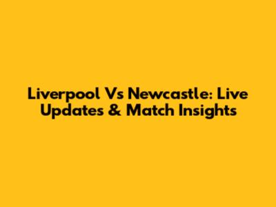 Liverpool Vs Newcastle: Live Updates & Match Insights