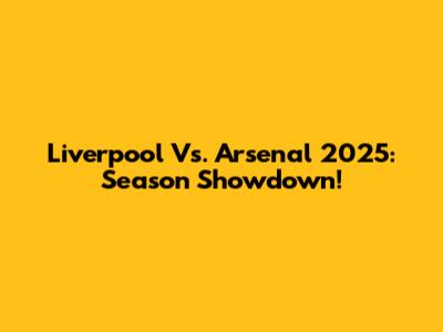 Liverpool Vs. Arsenal 2025: Season Showdown!