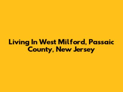 Living In West Milford, Passaic County, New Jersey