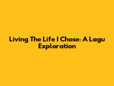 Living The Life I Chose: A Lagu Exploration