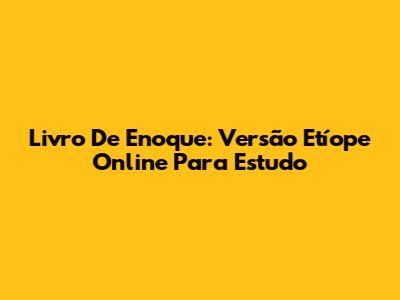 Livro De Enoque: Versão Etíope Online Para Estudo
