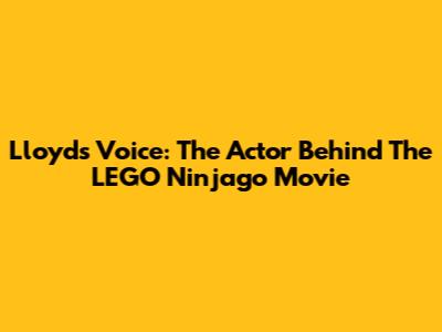 Lloyd's Voice: The Actor Behind The LEGO Ninjago Movie