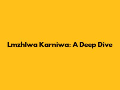 LmzhIwa Karniwa: A Deep Dive