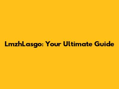 LmzhLasgo: Your Ultimate Guide