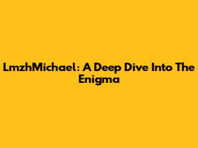 LmzhMichael: A Deep Dive Into The Enigma
