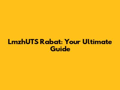 LmzhUTS Rabat: Your Ultimate Guide
