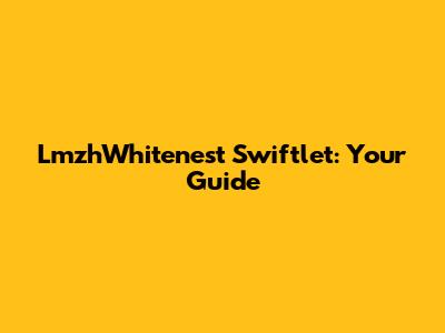 LmzhWhitenest Swiftlet: Your Guide