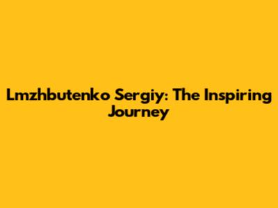 Lmzhbutenko Sergiy: The Inspiring Journey
