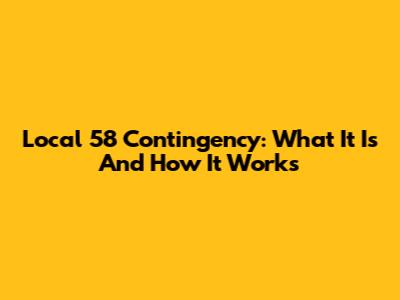 Local 58 Contingency: What It Is And How It Works