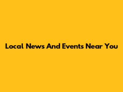 Local News And Events Near You