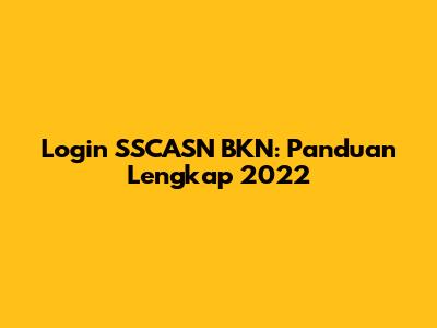 Login SSCASN BKN: Panduan Lengkap 2022