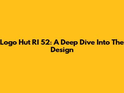 Logo Hut RI 52: A Deep Dive Into The Design