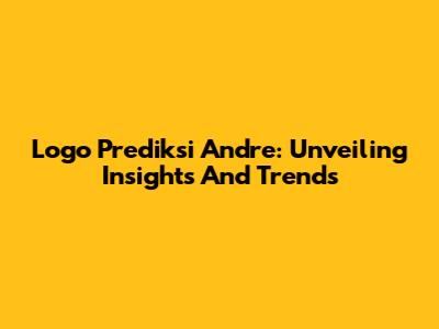 Logo Prediksi Andre: Unveiling Insights And Trends