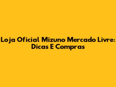 Loja Oficial Mizuno Mercado Livre: Dicas E Compras