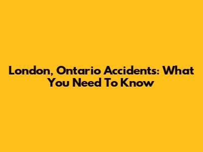 London, Ontario Accidents: What You Need To Know