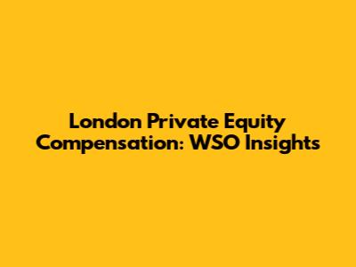 London Private Equity Compensation: WSO Insights