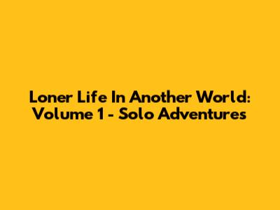 Loner Life In Another World: Volume 1 - Solo Adventures
