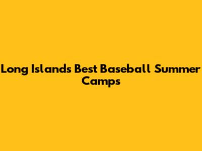 Long Island's Best Baseball Summer Camps