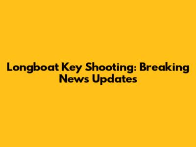 Longboat Key Shooting: Breaking News Updates