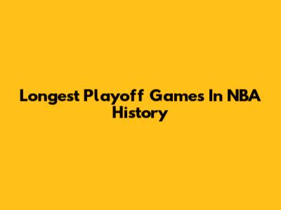 Longest Playoff Games In NBA History