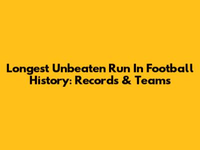 Longest Unbeaten Run In Football History: Records & Teams