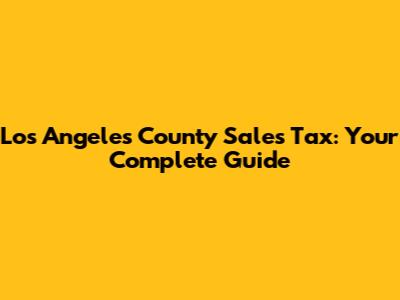 Los Angeles County Sales Tax: Your Complete Guide