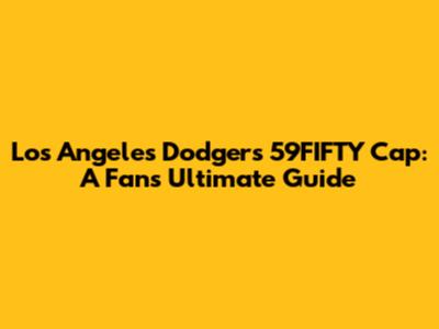 Los Angeles Dodgers 59FIFTY Cap: A Fan's Ultimate Guide