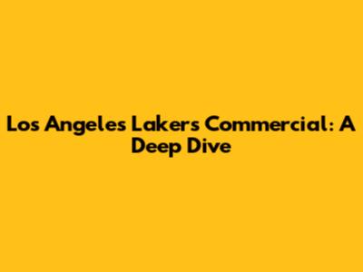 Los Angeles Lakers Commercial: A Deep Dive