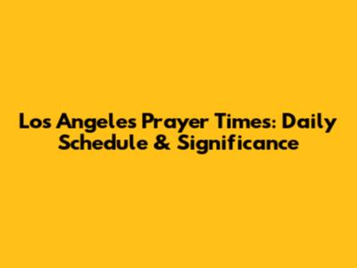 Los Angeles Prayer Times: Daily Schedule & Significance