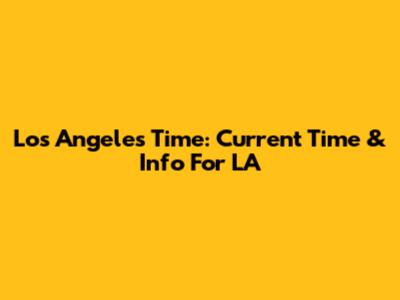 Los Angeles Time: Current Time & Info For LA