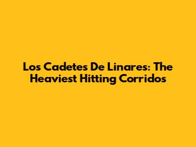 Los Cadetes De Linares: The Heaviest Hitting Corridos