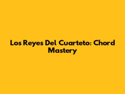Los Reyes Del Cuarteto: Chord Mastery
