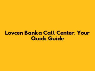 Lovcen Banka Call Center: Your Quick Guide