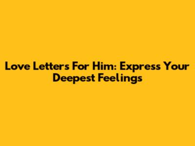 Love Letters For Him: Express Your Deepest Feelings