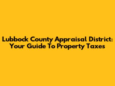 Lubbock County Appraisal District: Your Guide To Property Taxes