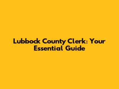 Lubbock County Clerk: Your Essential Guide