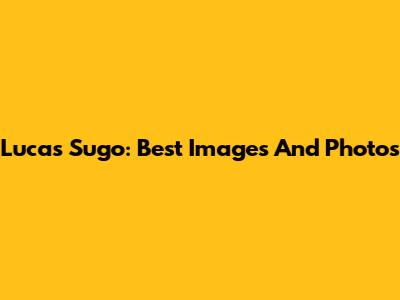 Lucas Sugo: Best Images And Photos