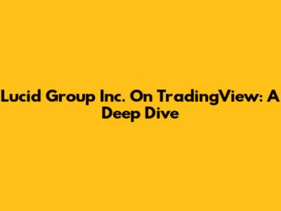 Lucid Group Inc. On TradingView: A Deep Dive