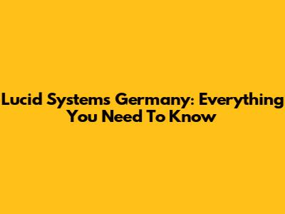 Lucid Systems Germany: Everything You Need To Know