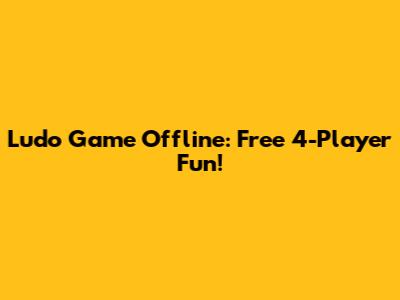 Ludo Game Offline: Free 4-Player Fun!