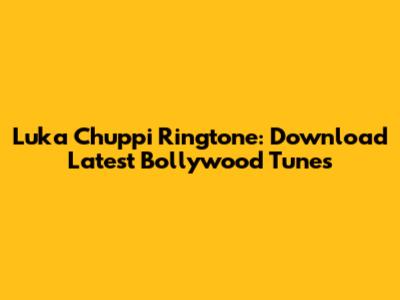 Luka Chuppi Ringtone: Download Latest Bollywood Tunes