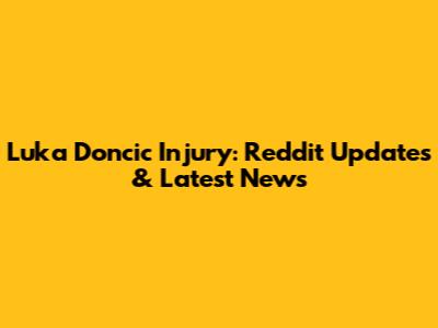 Luka Doncic Injury: Reddit Updates & Latest News