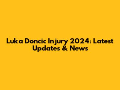 Luka Doncic Injury 2024: Latest Updates & News