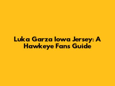 Luka Garza Iowa Jersey: A Hawkeye Fan's Guide